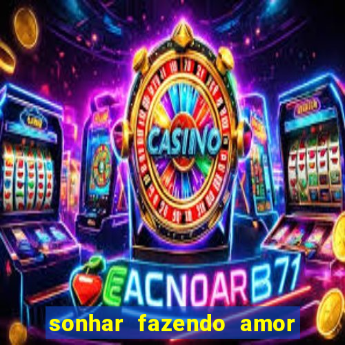 sonhar fazendo amor com outra pessoa jogo do bicho